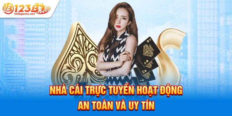 Nhà cái trực tuyến hoạt động an toàn và uy tín 