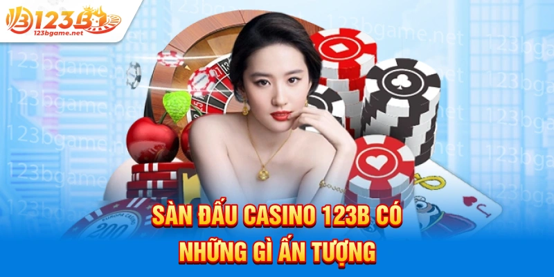 Sàn đấu casino 123b có những gì ấn tượng