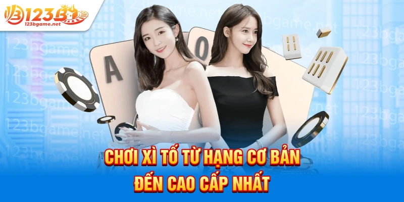 Chơi xì tố từ hạng cơ bản đến cao cấp nhất