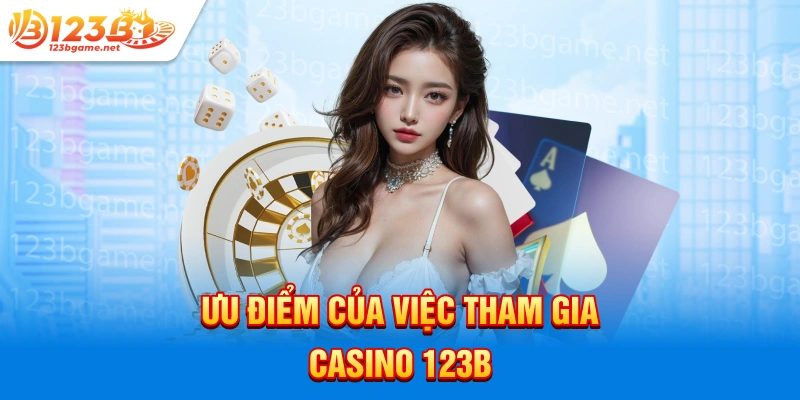 Ưu điểm của việc tham gia casino 123b