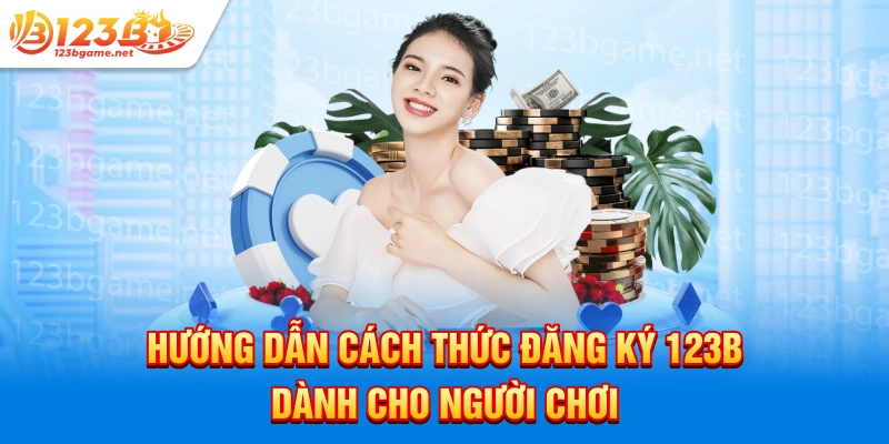 Hướng dẫn cách thức đăng ký 123b dành cho người chơi