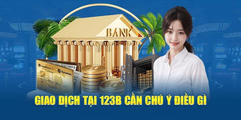 Những lưu ý khi rút tiền 123b để đảm bảo an toàn